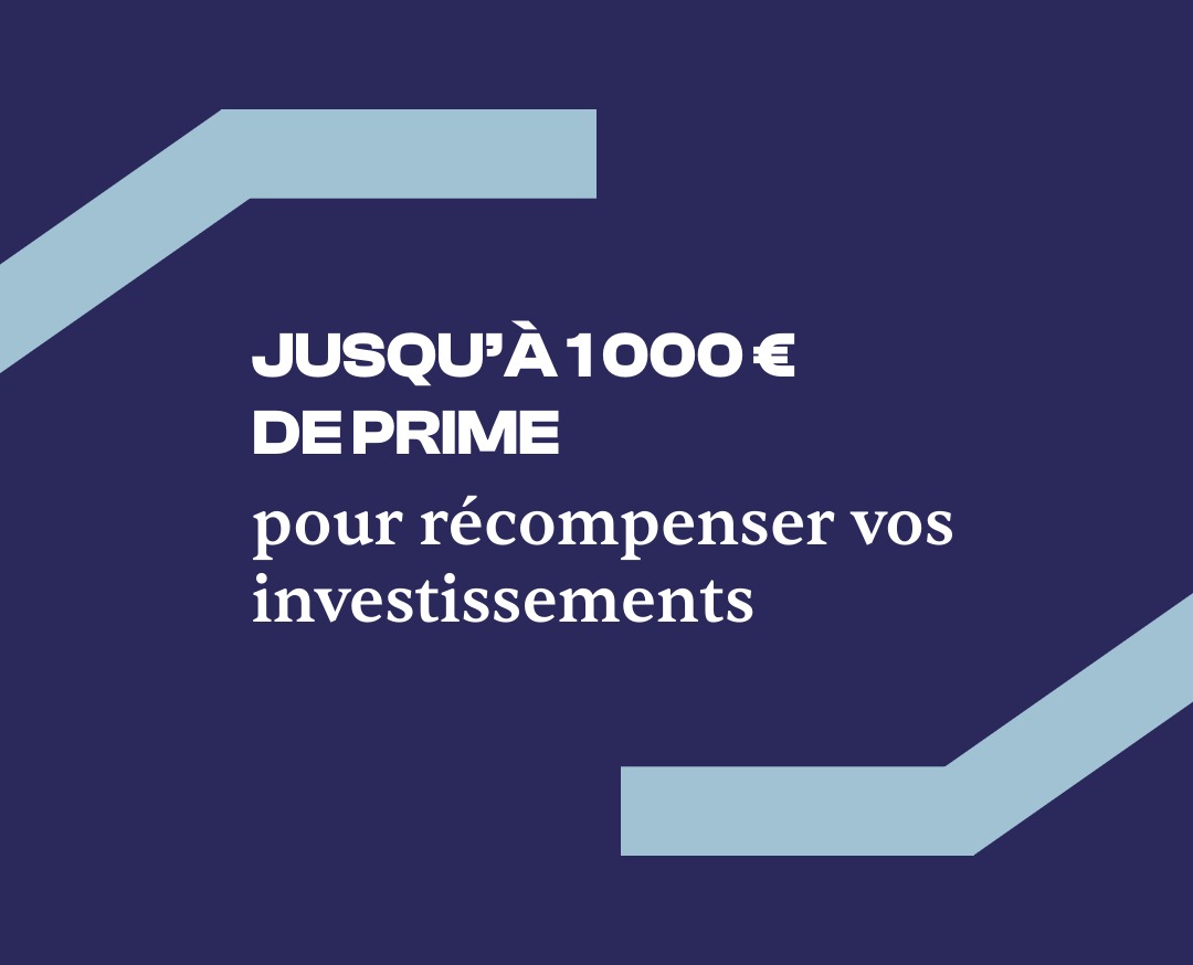 Jusqu'à 1000€ de prime pour récompenser vos investissements